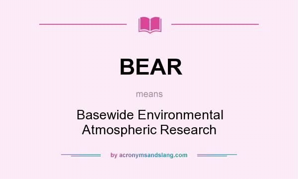 What does BEAR mean? It stands for Basewide Environmental Atmospheric Research
