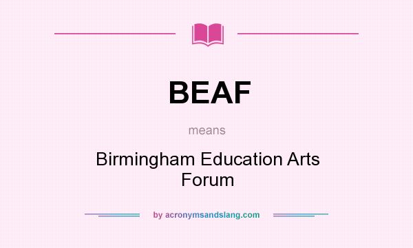 What does BEAF mean? It stands for Birmingham Education Arts Forum