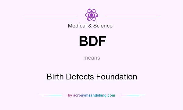 What does BDF mean? It stands for Birth Defects Foundation