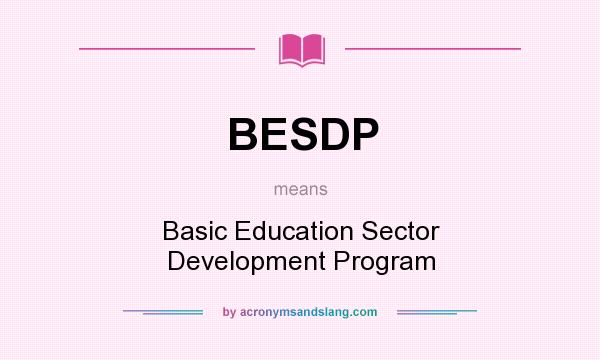 What does BESDP mean? It stands for Basic Education Sector Development Program