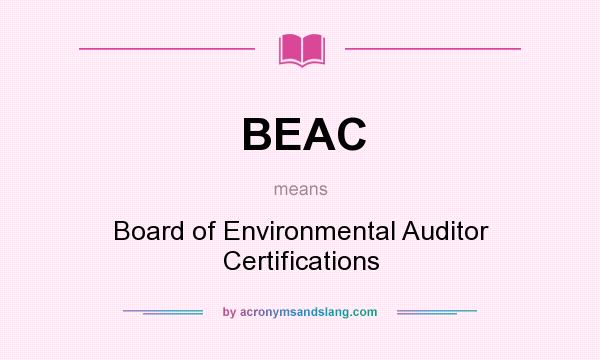 What does BEAC mean? It stands for Board of Environmental Auditor Certifications