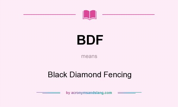 What does BDF mean? It stands for Black Diamond Fencing