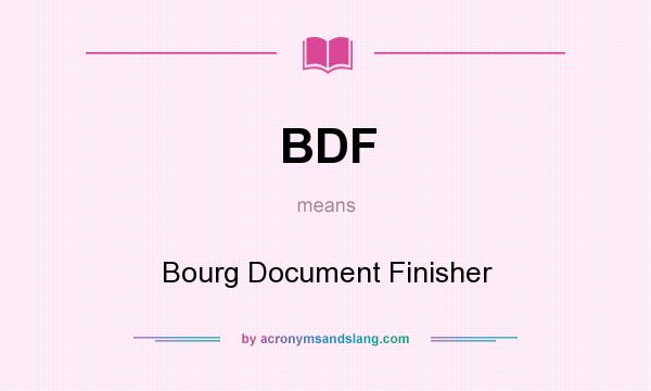 What does BDF mean? It stands for Bourg Document Finisher