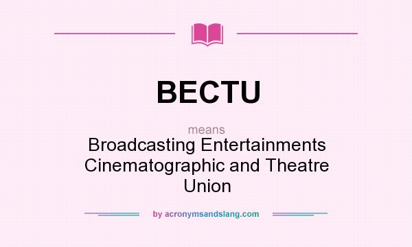 What does BECTU mean? It stands for Broadcasting Entertainments Cinematographic and Theatre Union