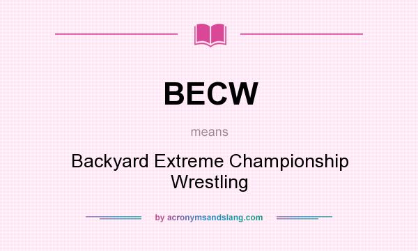What does BECW mean? It stands for Backyard Extreme Championship Wrestling