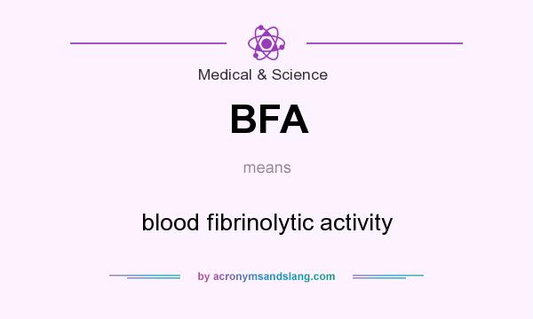 What does BFA mean? It stands for blood fibrinolytic activity