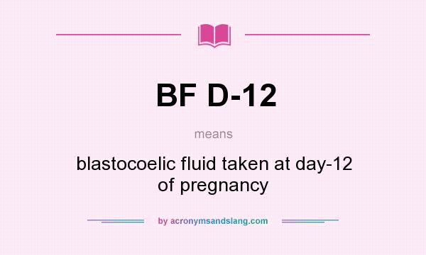 What does BF D-12 mean? It stands for blastocoelic fluid taken at day-12 of pregnancy
