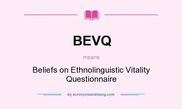 What does BEVQ mean? It stands for Beliefs on Ethnolinguistic Vitality Questionnaire