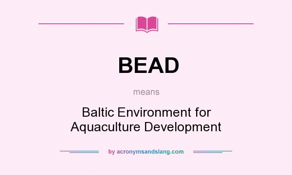 What does BEAD mean? It stands for Baltic Environment for Aquaculture Development