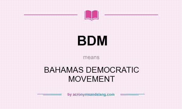 What does BDM mean? It stands for BAHAMAS DEMOCRATIC MOVEMENT