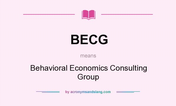 What does BECG mean? It stands for Behavioral Economics Consulting Group