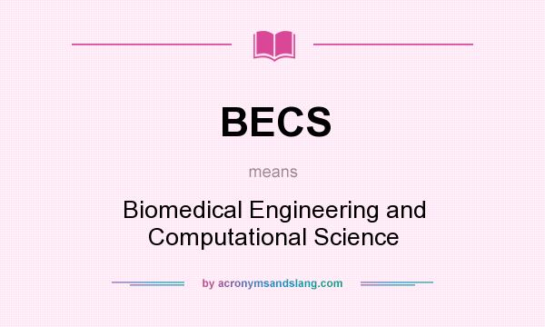 What does BECS mean? It stands for Biomedical Engineering and Computational Science