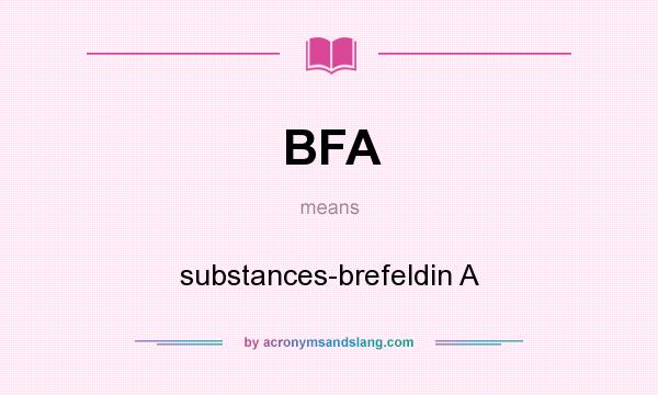 What does BFA mean? It stands for substances-brefeldin A