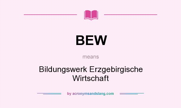What does BEW mean? It stands for Bildungswerk Erzgebirgische Wirtschaft