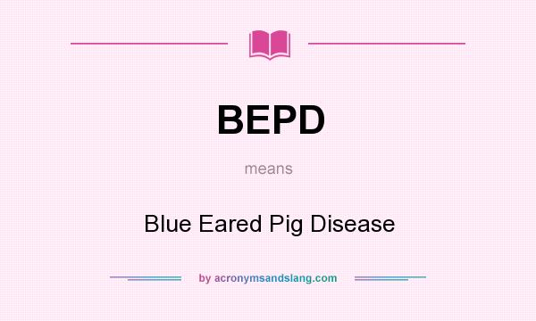 What does BEPD mean? It stands for Blue Eared Pig Disease