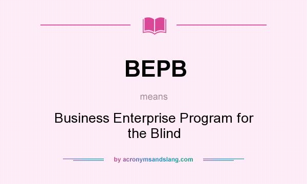 What does BEPB mean? It stands for Business Enterprise Program for the Blind