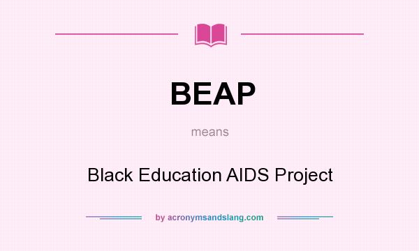 What does BEAP mean? It stands for Black Education AIDS Project