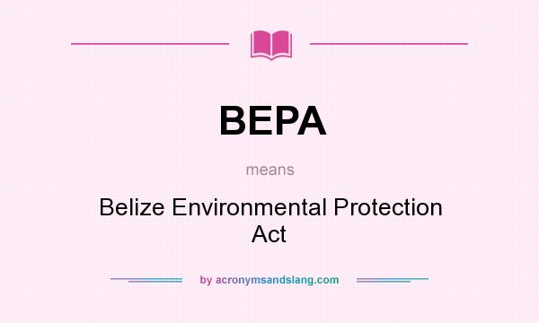What does BEPA mean? It stands for Belize Environmental Protection Act