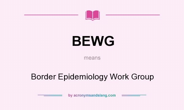 What does BEWG mean? It stands for Border Epidemiology Work Group