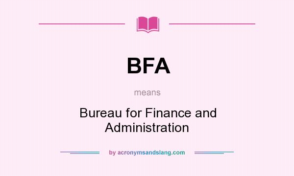 What does BFA mean? It stands for Bureau for Finance and Administration