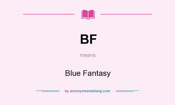 What does BF mean? It stands for Blue Fantasy
