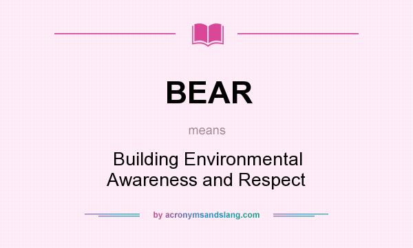 What does BEAR mean? It stands for Building Environmental Awareness and Respect