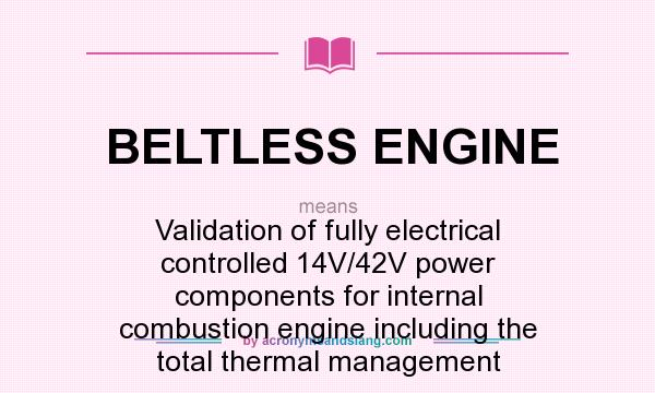 What does BELTLESS ENGINE mean? It stands for Validation of fully electrical controlled 14V/42V power components for internal combustion engine including the total thermal management