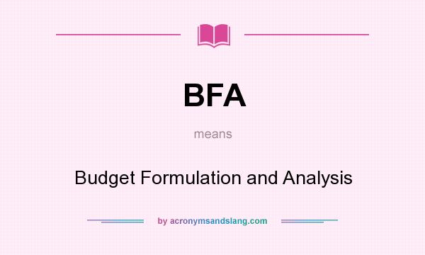 What does BFA mean? It stands for Budget Formulation and Analysis
