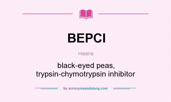 What does BEPCI mean? It stands for black-eyed peas, trypsin-chymotrypsin inhibitor