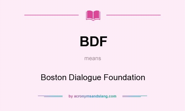 What does BDF mean? It stands for Boston Dialogue Foundation