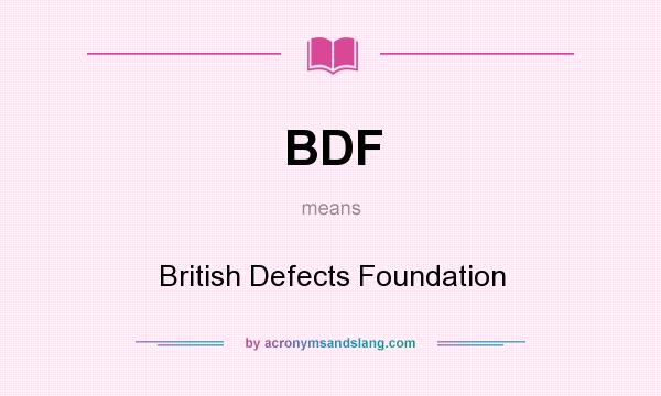 What does BDF mean? It stands for British Defects Foundation
