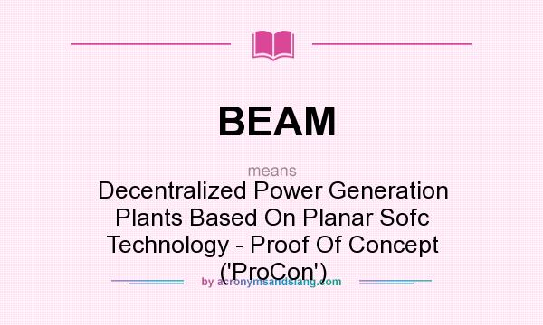 What does BEAM mean? It stands for Decentralized Power Generation Plants Based On Planar Sofc Technology - Proof Of Concept (`ProCon`)