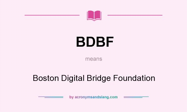 What does BDBF mean? It stands for Boston Digital Bridge Foundation