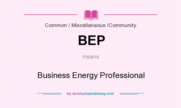 What does BEP mean? It stands for Business Energy Professional