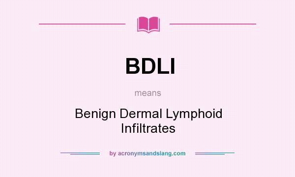 What does BDLI mean? It stands for Benign Dermal Lymphoid Infiltrates