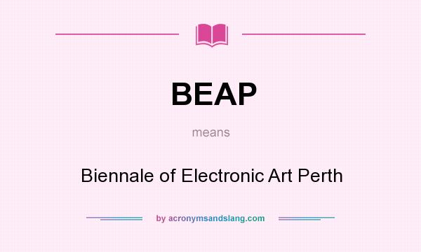 What does BEAP mean? It stands for Biennale of Electronic Art Perth