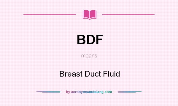 What does BDF mean? It stands for Breast Duct Fluid