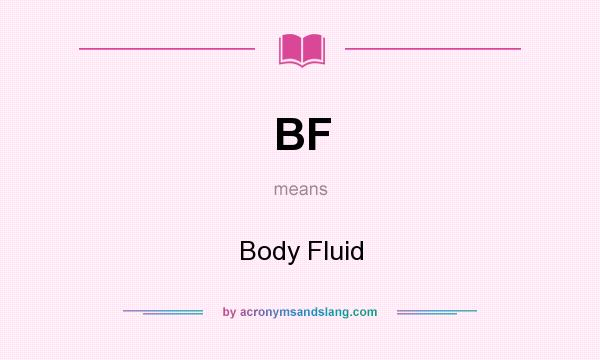 What does BF mean? It stands for Body Fluid