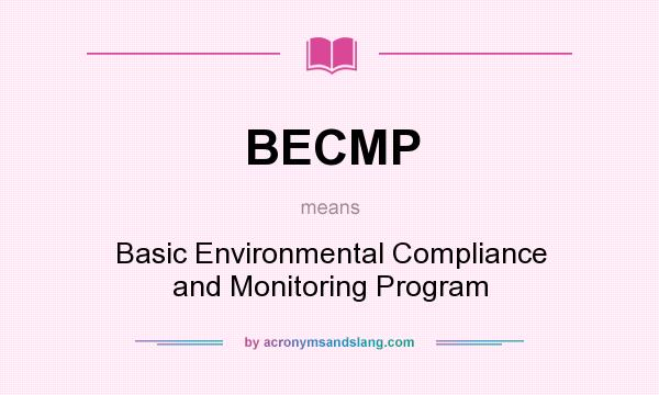 What does BECMP mean? It stands for Basic Environmental Compliance and Monitoring Program