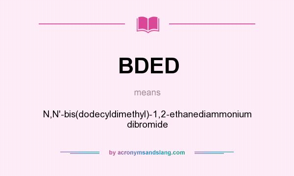 What does BDED mean? It stands for N,N`-bis(dodecyldimethyl)-1,2-ethanediammonium dibromide