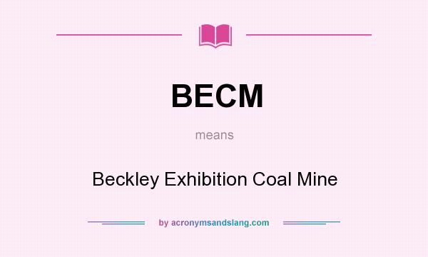 What does BECM mean? It stands for Beckley Exhibition Coal Mine