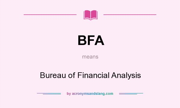 What does BFA mean? It stands for Bureau of Financial Analysis