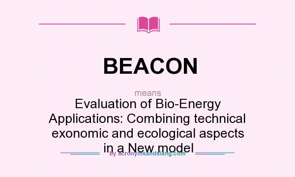 What does BEACON mean? It stands for Evaluation of Bio-Energy Applications: Combining technical exonomic and ecological aspects in a New model