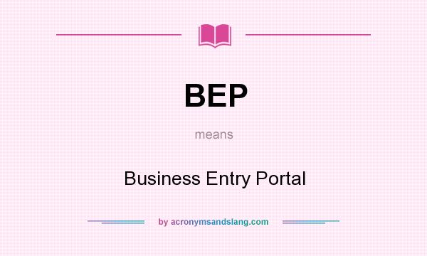 What does BEP mean? It stands for Business Entry Portal