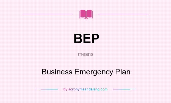 What does BEP mean? It stands for Business Emergency Plan