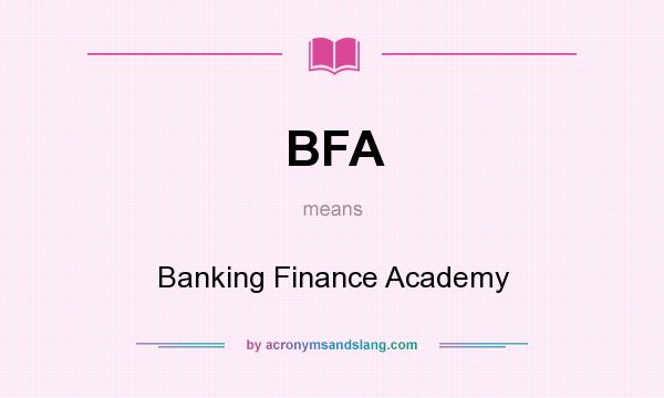 What does BFA mean? It stands for Banking Finance Academy