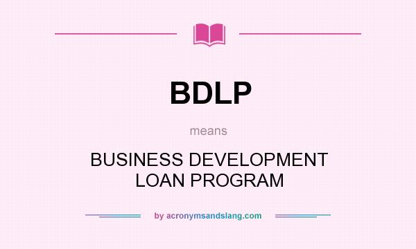 What does BDLP mean? It stands for BUSINESS DEVELOPMENT LOAN PROGRAM