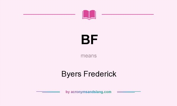 What does BF mean? It stands for Byers Frederick
