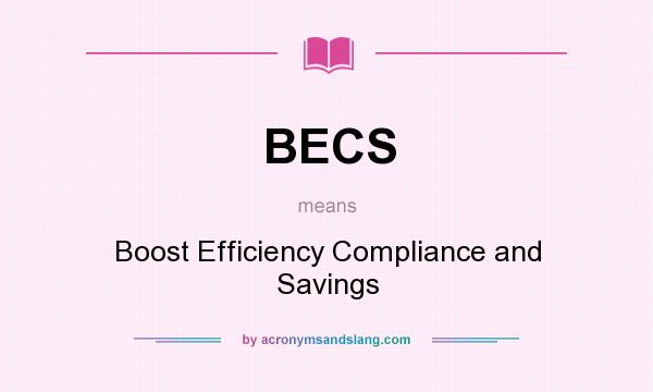 What does BECS mean? It stands for Boost Efficiency Compliance and Savings