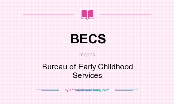 What does BECS mean? It stands for Bureau of Early Childhood Services